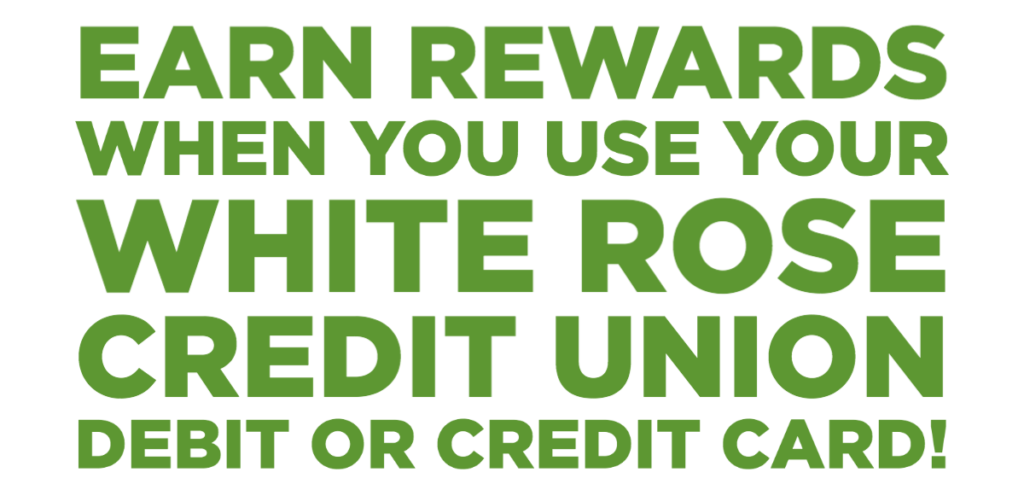 Earn rewards when you use your White Rose Credit Union Debit or Credit Card!
