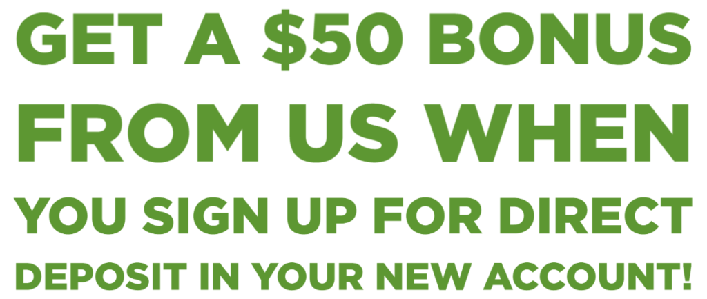 Get a $50 bonus from us when you sign up for Direct Deposit in your new account!