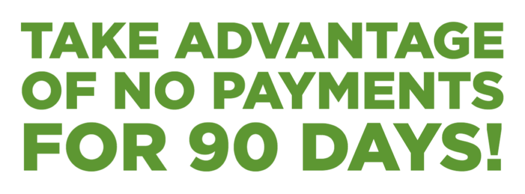Take advantage of no payments for 90 days!