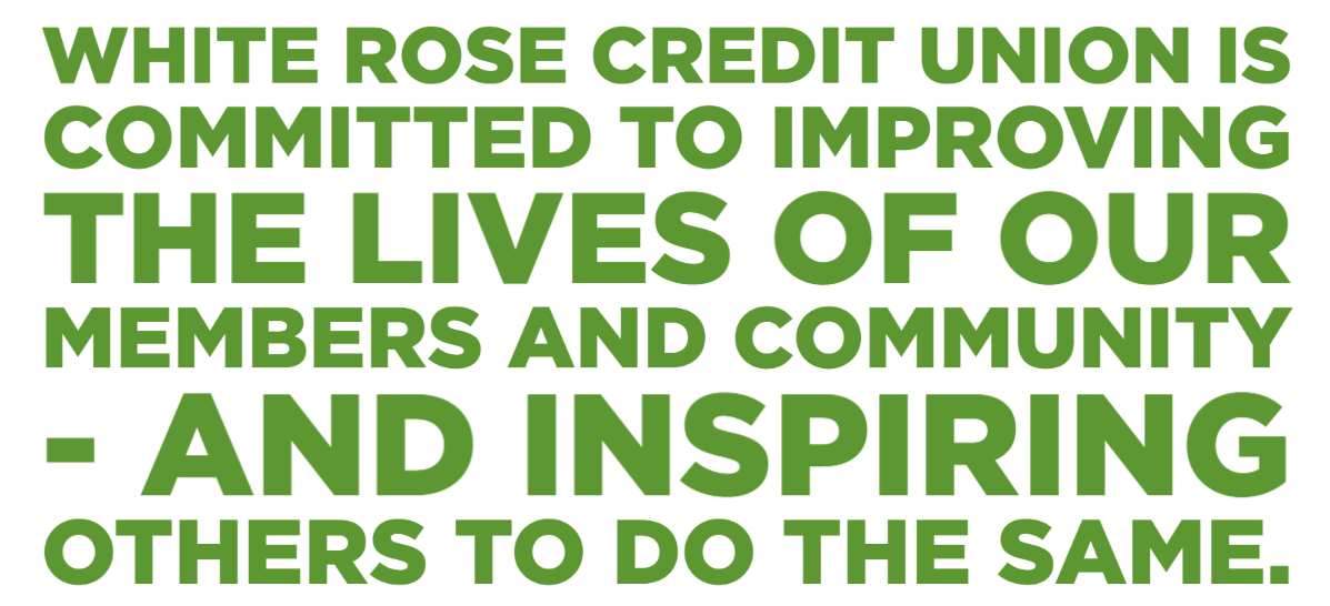 White Rose Credit Union is committed to improving the lives of our members and community - and inspiring others to do the same.