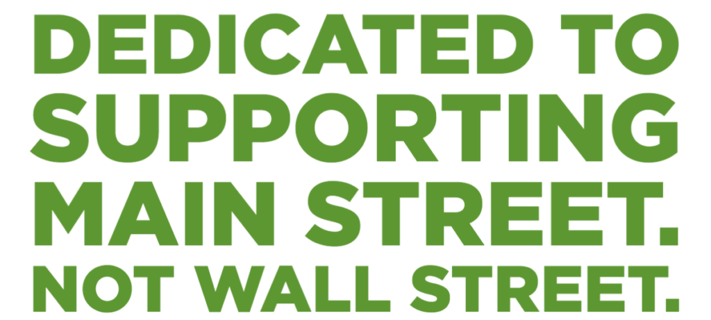 Dedicated to supporting main street. Not wall street.