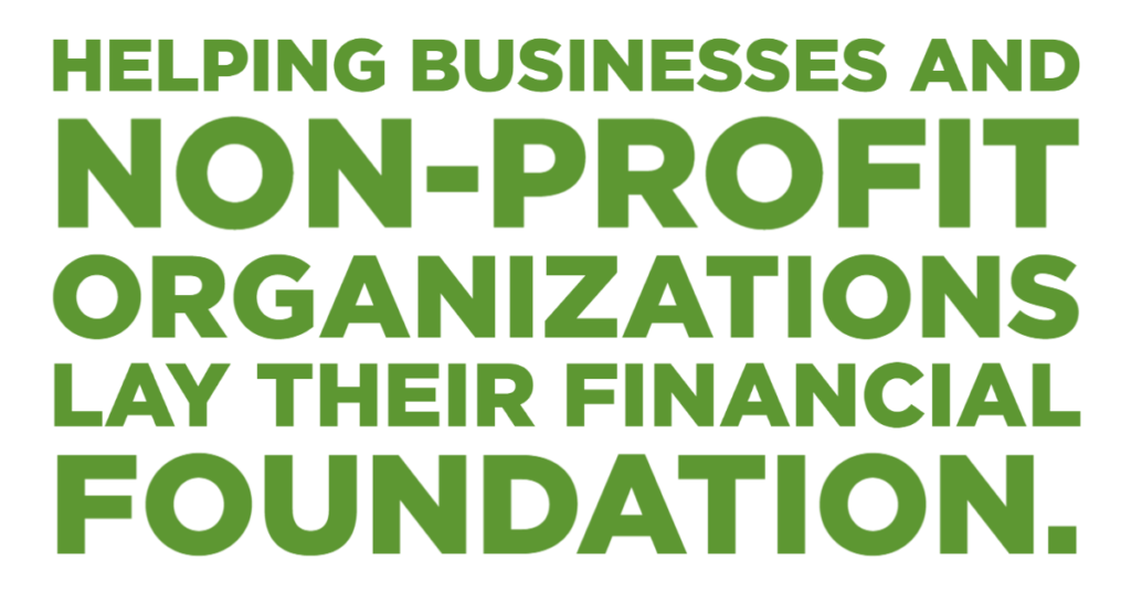 Helping Businesses and Non-Profit Organizations lay their financial foundation.